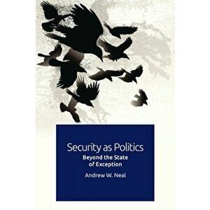 Security as Politics. Beyond the State of Exception, Paperback - Andrew W. Neal imagine