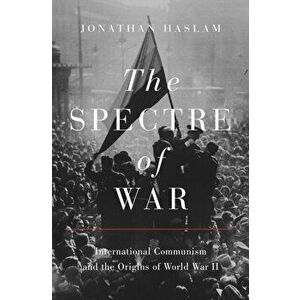 Spectre of War. International Communism and the Origins of World War II, Hardback - Jonathan Haslam imagine