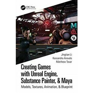 Creating Games with Unreal Engine, Substance Painter, & Maya. Models, Textures, Animation, & Blueprint, Paperback - Jingtian Li imagine