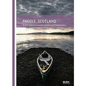 Paddle Scotland. An SCA Guide for Canoeists, Kayakers and Paddleboarders, Paperback - Eddie Palmer imagine