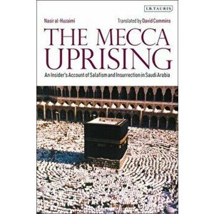 Mecca Uprising. An Insider's Account of Salafism and Insurrection in Saudi Arabia, Hardback - Nasir Al-Huzaimi imagine