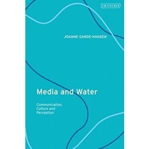 Media and Water. Communication, Culture and Perception, Hardback - Joanne Garde-Hansen imagine