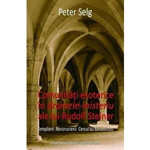 Comunitati esoterice in dramele-misteriu ale lui Rudolf Steiner. Templierii Rosicrucienii. Cercul lui Benedictus - Peter Selg imagine