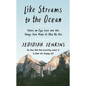 Like Streams to the Ocean. Notes on Ego, Love, and the Things That Make Us Who We Are, Hardback - Jedidiah Jenkins imagine