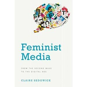 Feminist Media. From the Second Wave to the Digital Age, Hardback - Claire Sedgwick imagine