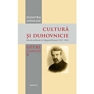 Cultura si duhovnicie. Articole publicate in Telegraful Roman (1930-1993). Opere complete. Volumul 2 - Dumitru Staniloae imagine