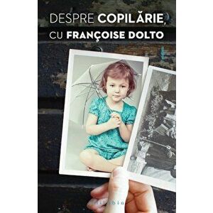 Despre copilarie - Francoise Dolto imagine