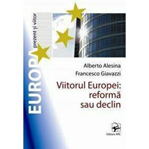 Viitorul Europei: reforma sau declin' - Alberto Alesina, Francesco Giavazzi imagine