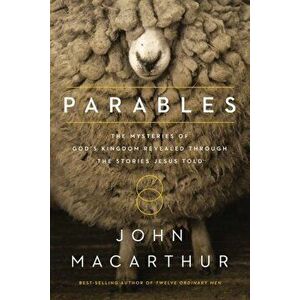Parables: The Mysteries of God's Kingdom Revealed Through the Stories Jesus Told, Paperback - John F. MacArthur imagine