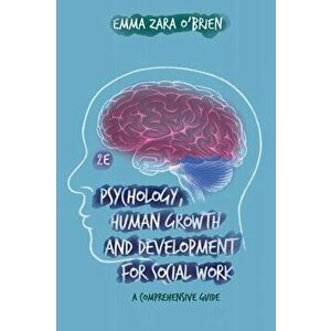 Psychology, Human Growth and Development for Social Work. A Comprehensive Guide, Paperback - Emma Zara O'Brien imagine