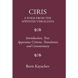 Ciris. A Poem From the Appendix Vergiliana, Hardback - Dr Boris Kayachev imagine