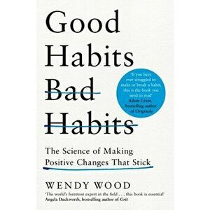 Good Habits, Bad Habits. The Science of Making Positive Changes That Stick, Paperback - Wendy Wood imagine