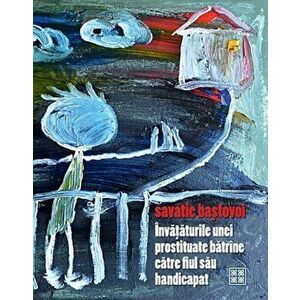 Invataturile unei prostituate batrane catre fiul sau handicapat (roman) - Savatie Bastovoi imagine