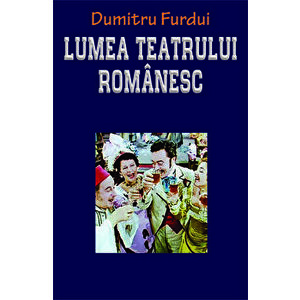 Lumea teatrului romanesc - Dumitru Furdui imagine