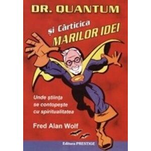Dr. Quantum si carticica marilor idei. Unde stiinta se contopeste cu spiritualitatea - Fred Alan Wolf imagine