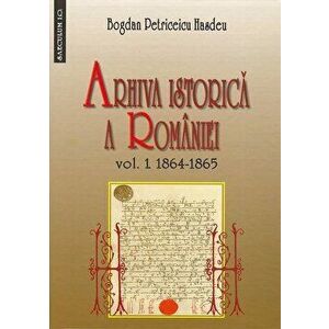 Arhiva istorica a Romaniei, Vol. I 1864-1865 - Bogdan Petriceicu Hasdeu imagine