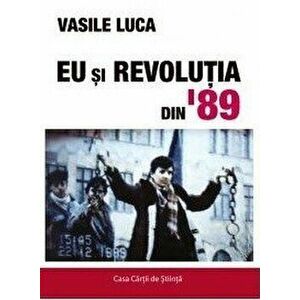 Eu si Revolutia din '89 - Vasile Luca imagine