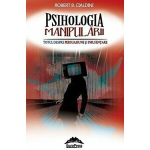 Psihologia manipularii. Totul despre persuasiune si influentare - Robert B. Cialdini imagine