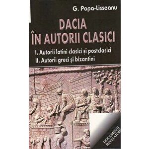 Dacia in autorii clasici - I. Autorii latini clasici si postclasici - II. Autorii greci si bizantini - G. Popa Lisseanu imagine