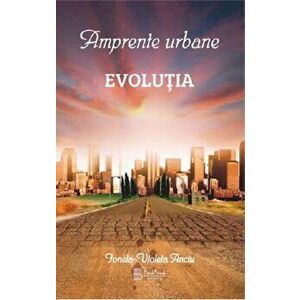 Amprente urbane, Evolutia, Vol. I - Ionela-Violeta Anciu imagine