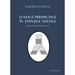 O noua perspectiva in stiintele sociale. Eseuri de praxiologie (I) - Gheorghe Novac imagine
