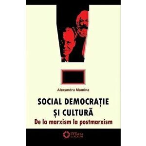 Social democratie si cultura. De la marxism la postmarxism - Alexandru Mamina imagine