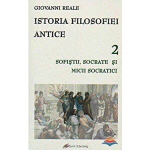 Istoria filosofiei antice. Vol. 2 - Sofistii, Socrate si micii socratici - Giovanni Reale imagine