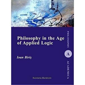 Philosophy in the Age of Applied Logic - Ioan Biris imagine