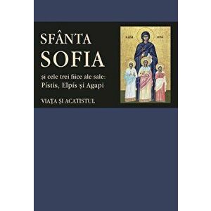 Sfanta Sofia si cele trei fiice ale sale: Pistis, Elpis si Agapi. Viata si Acatistul - *** imagine