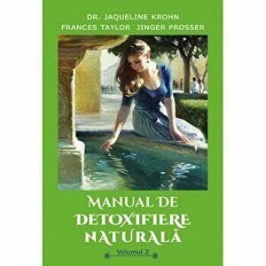 Manual de detoxifiere naturala. Volumul 2 - Jaqueline Krohn, Frances Taylor, Jinger Prosser imagine