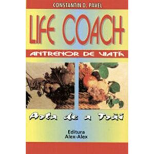 Life coach. Antrenor de viata. Arta de a trai - Constantin D. Pavel imagine