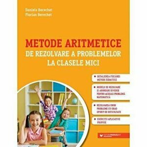 Metode aritmetice de rezolvare a problemelor la clasele mici - Daniela Berechet, Florian Berechet imagine