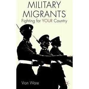 Military Migrants. Fighting for YOUR Country, Paperback - V. Ware imagine
