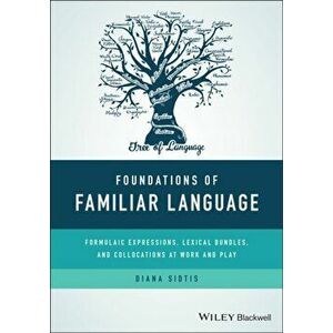 Foundations of Familiar Language. Formulaic Expressions, Lexical Bundles, and Collocations at Work and Play, Paperback - Diana Sidtis imagine