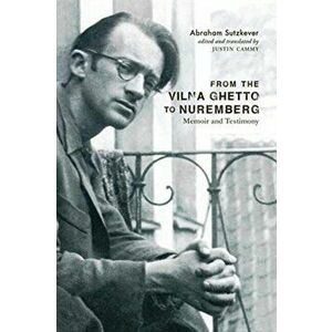 From the Vilna Ghetto to Nuremberg. Memoir and Testimony, Paperback - Abraham Sutzkever imagine