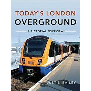 Today's London Overground: A Pictorial Overview, Hardback - Justin Bailey imagine