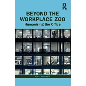 Beyond the Workplace Zoo. Humanising the Office, Paperback - Nigel Oseland imagine