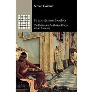 Preposterous Poetics. The Politics and Aesthetics of Form in Late Antiquity, New ed, Paperback - *** imagine