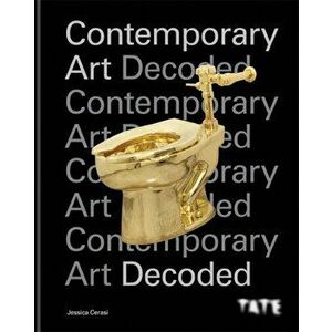 Tate: Contemporary Art Decoded, Hardback - Jessica Cerasi imagine