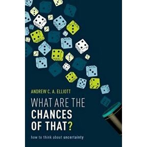 What are the Chances of That?. How to Think About Uncertainty, Hardback - Andrew C. A. Elliott imagine