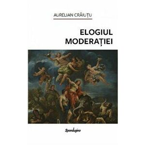 Elogiul moderatiei - Aurelian Craiutu imagine