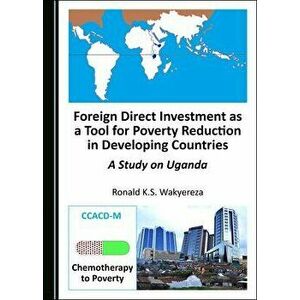 Foreign Direct Investment as a Tool for Poverty Reduction in Developing Countries. A Study on Uganda, Paperback - Ronald K.S. Wakyereza imagine