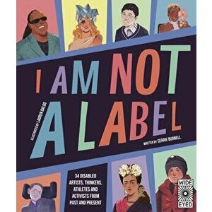 I Am Not a Label. 34 disabled artists, thinkers, athletes and activists from past and present, Paperback - Cerrie Burnell imagine