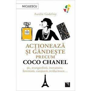 Actioneaza si gandeste precum COCO CHANEL. Sic, avangardista, inovatoare, feminista, curajoasa, stralucitoare… - Aurelie Godefroy imagine