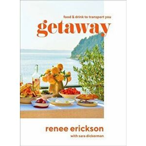 Getaway: Food & Drink to Transport You, Hardback - Renee Erickson imagine