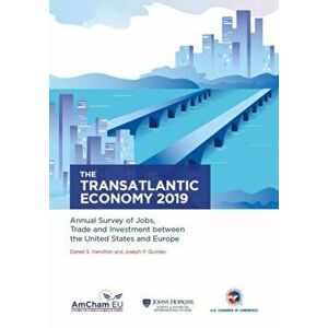 Transatlantic Economy 2019. Annual Survey of Jobs, Trade and Investment between the United States and Europe, Paperback - Joseph P. Quinlan imagine
