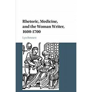 Rhetoric, Medicine, and the Woman Writer, 1600-1700, Paperback - Lyn Bennett imagine