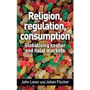 Religion, Regulation, Consumption. Globalising Kosher and Halal Markets, Paperback - Johan Fischer imagine