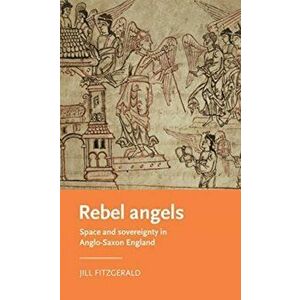 Rebel Angels. Space and Sovereignty in Anglo-Saxon England, Paperback - Jill Fitzgerald imagine