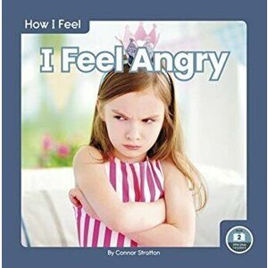 How I Feel: I Feel Angry, Paperback - Connor Stratton imagine
